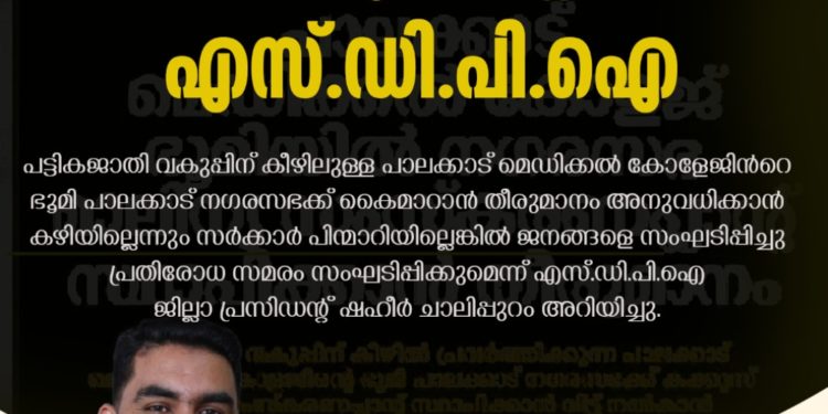 നഗരസഭക്ക് പാലക്കാട് മെഡിക്കൽ കോളജിന്റെ ഭൂമി കൈമാറുന്നത് അനുവദിക്കില്ല: എസ്ഡിപിഐ