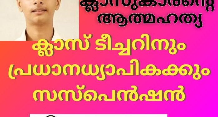 ഒൻപതാം ക്ലാസുകാരന്റെ ആത്മഹത്യ; ക്ലാസ് ടീച്ചറിനും പ്രധാനധ്യാപികക്കും സസ്പെൻഷൻ